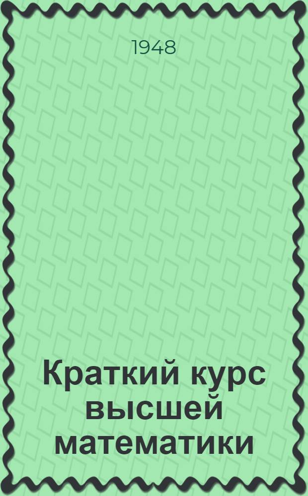 Краткий курс высшей математики : Учебник для учительских ин-тов