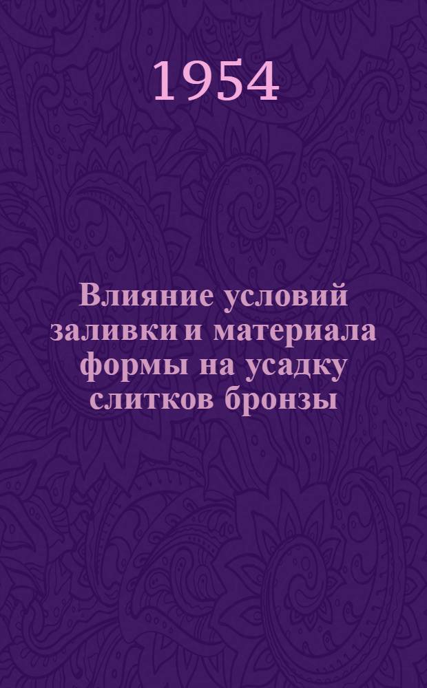 Влияние условий заливки и материала формы на усадку слитков бронзы; Современные способы очистки небольших деталей, отлитых под давлением: Рефераты статей из иностр. журн. / Акад. наук СССР. Ин-т техн.-экон. информации
