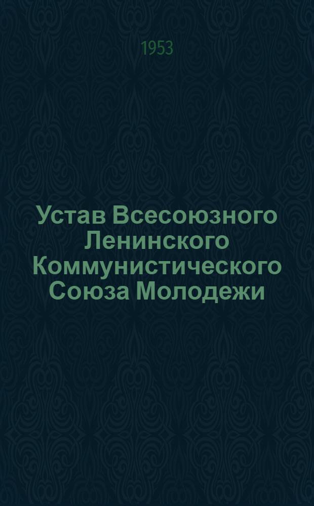 Устав Всесоюзного Ленинского Коммунистического Союза Молодежи : Принят XI Съездом ВЛКСМ 6 апр. 1949 г
