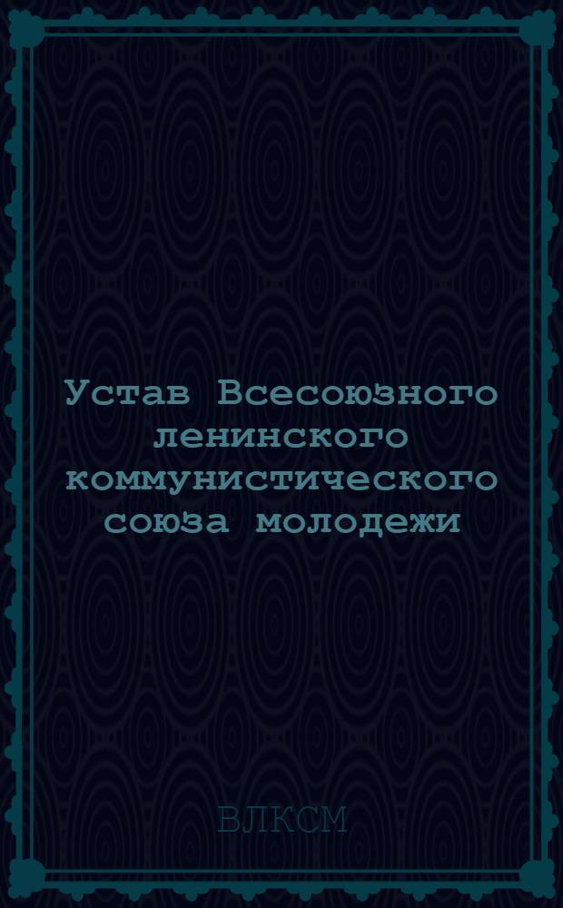 Устав Всесоюзного ленинского коммунистического союза молодежи : Принят 10 съездом ВЛКСМ 21 апр. 1936 г.