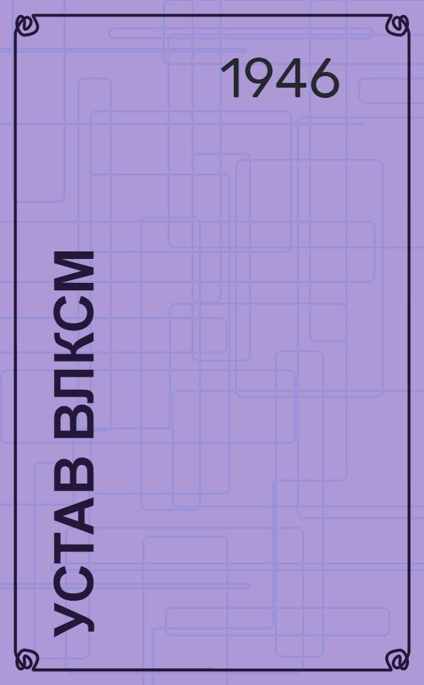 Устав ВЛКСМ : Принят 10 съездом ВЛКСМ