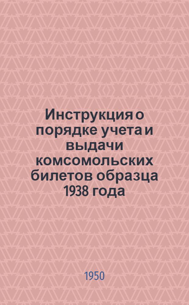 Инструкция о порядке учета и выдачи комсомольских билетов образца 1938 года : Утв. ЦК ВЛКСМ
