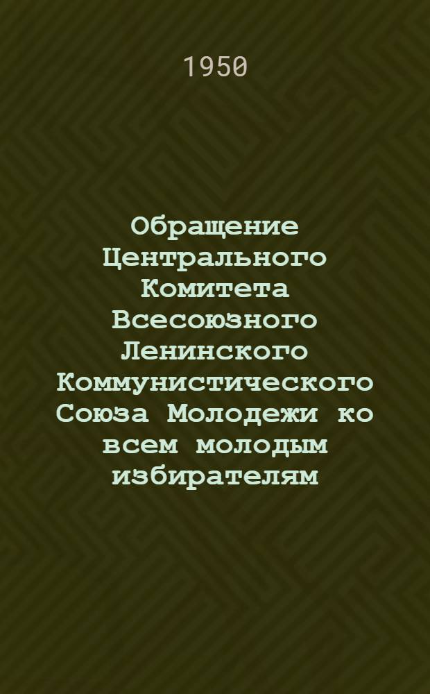 Обращение Центрального Комитета Всесоюзного Ленинского Коммунистического Союза Молодежи ко всем молодым избирателям, к комсомольцам и комсомолкам