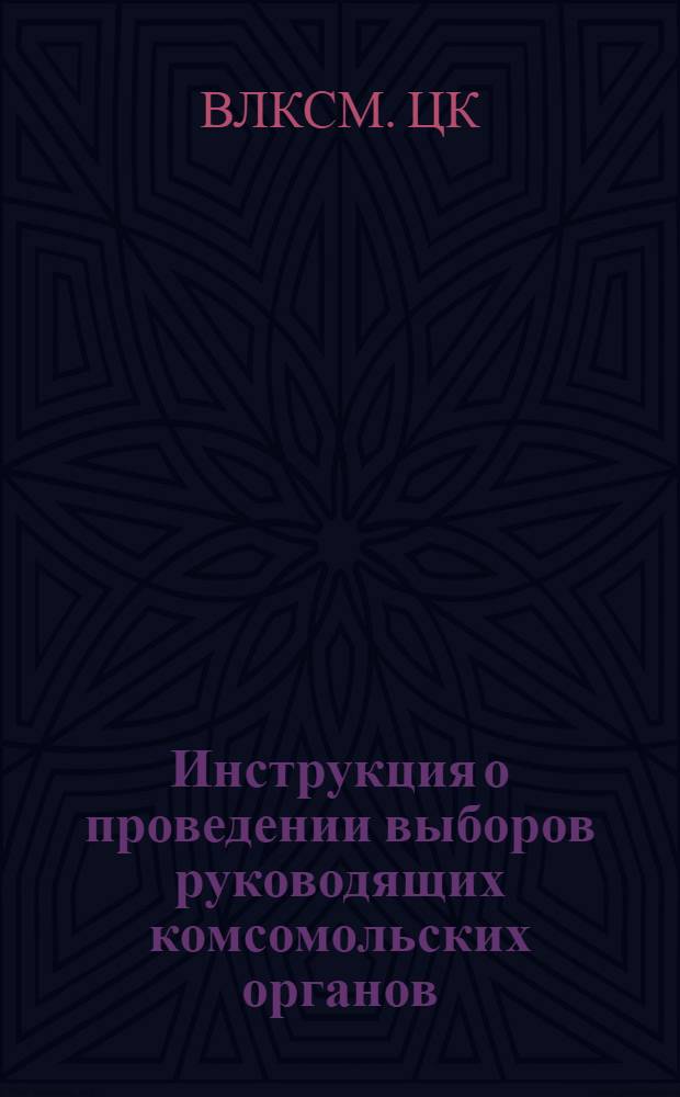 Инструкция о проведении выборов руководящих комсомольских органов : Утв. ЦК ВЛКСМ 8/II-1950 г