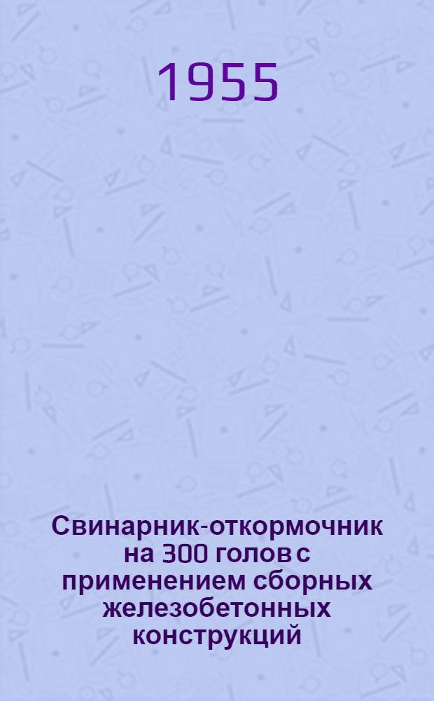 Свинарник-откормочник на 300 голов с применением сборных железобетонных конструкций