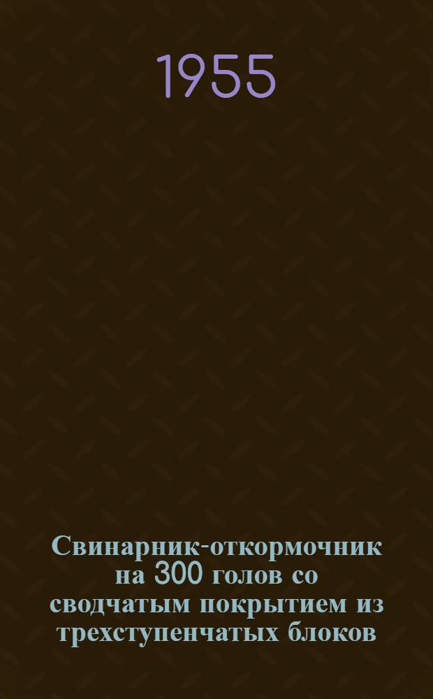 Свинарник-откормочник на 300 голов со сводчатым покрытием из трехступенчатых блоков