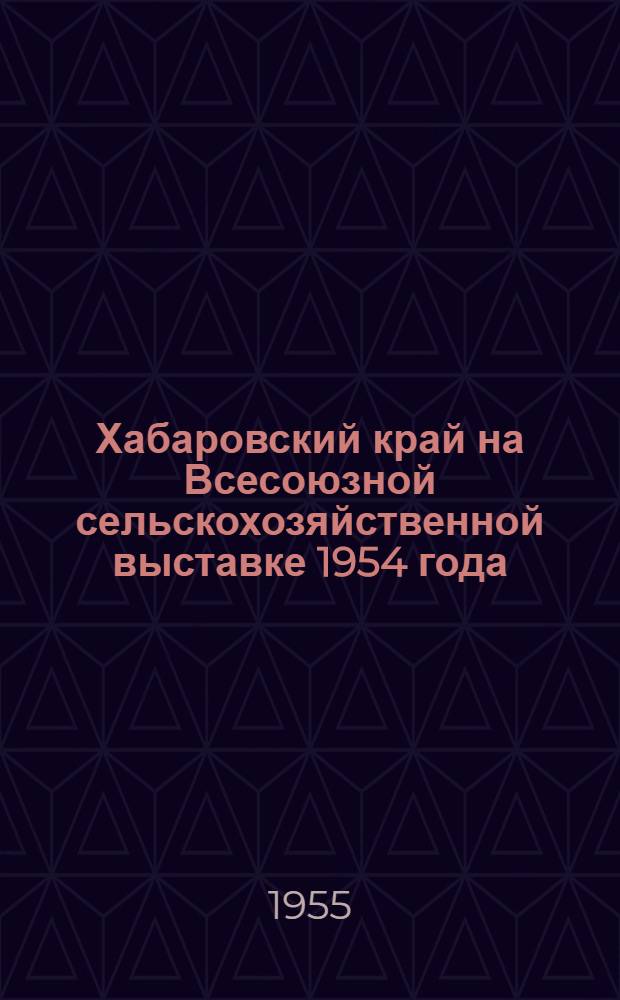 Хабаровский край на Всесоюзной сельскохозяйственной выставке 1954 года