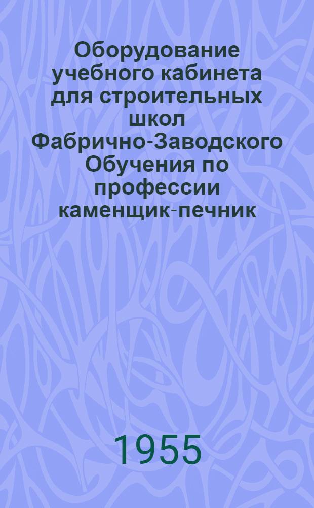 Оборудование учебного кабинета для строительных школ Фабрично-Заводского Обучения по профессии каменщик-печник : Руководство