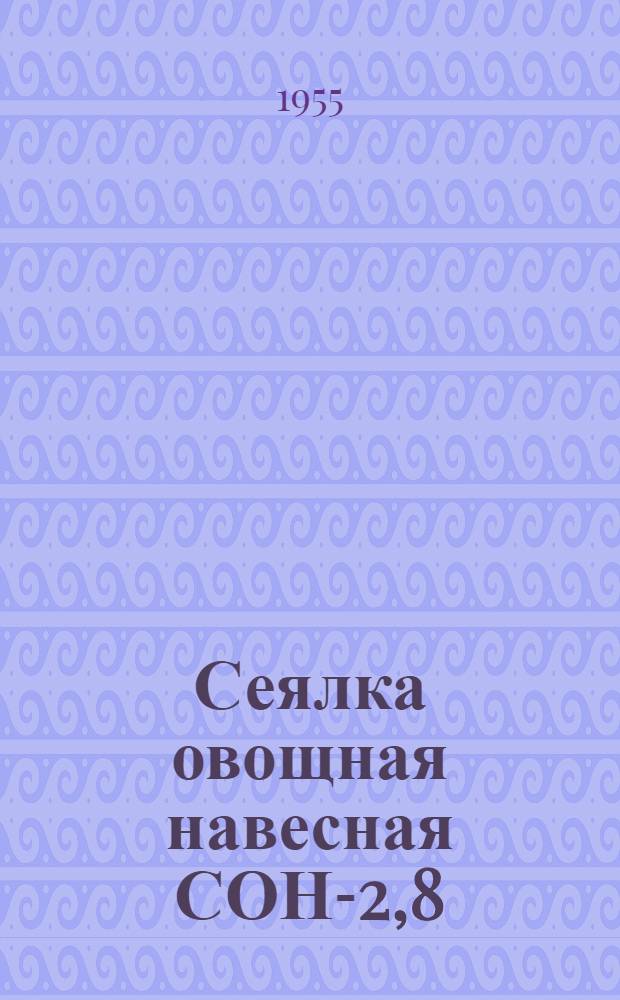Сеялка овощная навесная СОН-2,8 : Устройство. Сборка. Применение. Уход