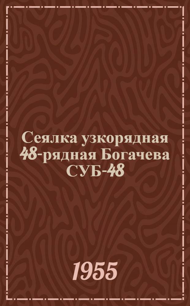 Сеялка узкорядная 48-рядная Богачева СУБ-48 : Устройство. Применение. Уход