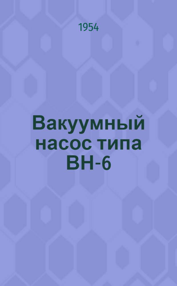 Вакуумный насос типа ВН-6 : (Инструкция по уходу и эксплуатации)