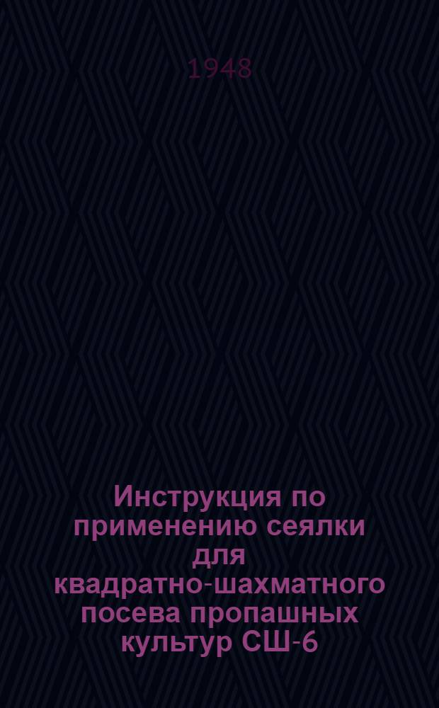 Инструкция по применению сеялки для квадратно-шахматного посева пропашных культур СШ-6