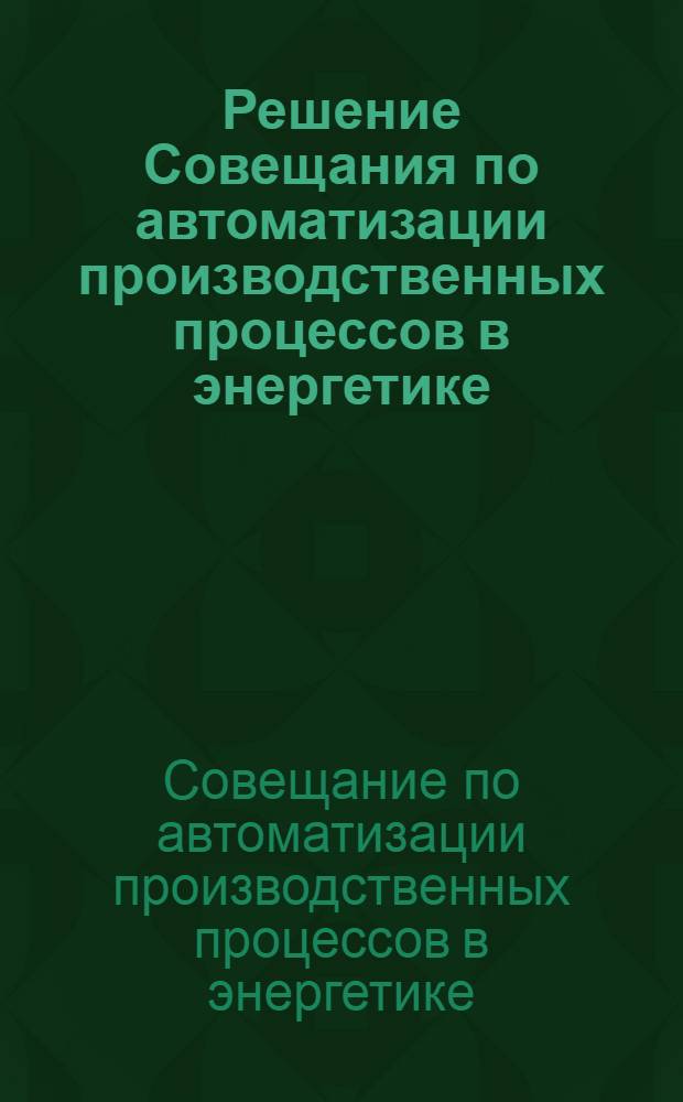 Решение Совещания по автоматизации производственных процессов в энергетике