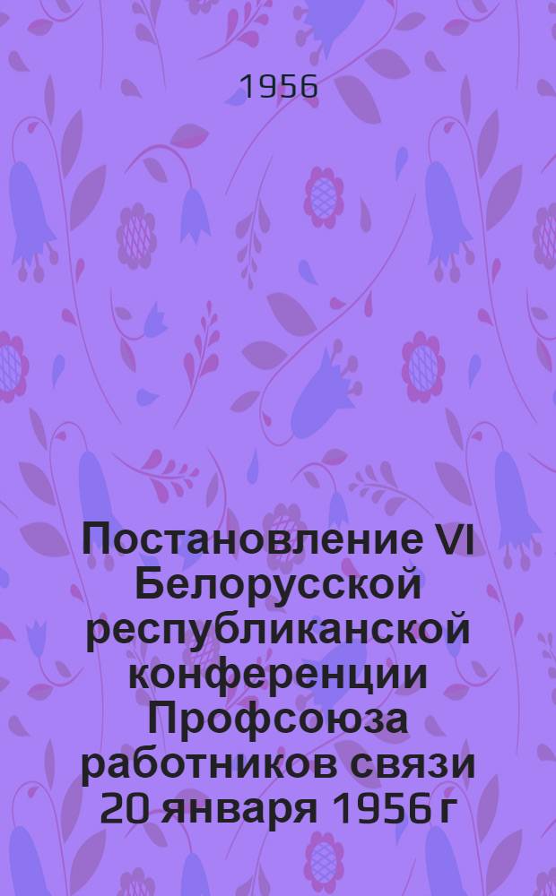 Постановление VI Белорусской республиканской конференции Профсоюза работников связи 20 января 1956 г. : По отчету респ. ком. профсоюза