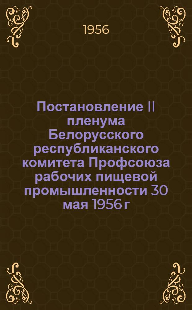 Постановление II пленума Белорусского республиканского комитета Профсоюза рабочих пищевой промышленности 30 мая 1956 г. Об исполнении профбюджета за 1955 г. и утверждение профбюджета 1956 г. [и другие постановления