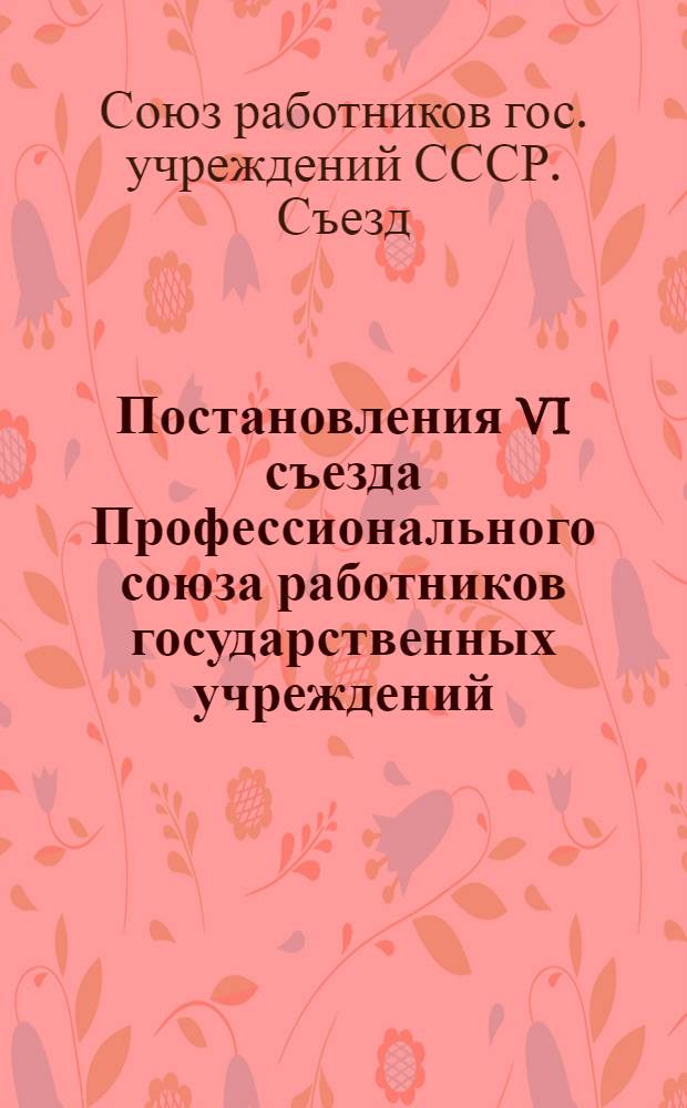 Постановления VI съезда Профессионального союза работников государственных учреждений