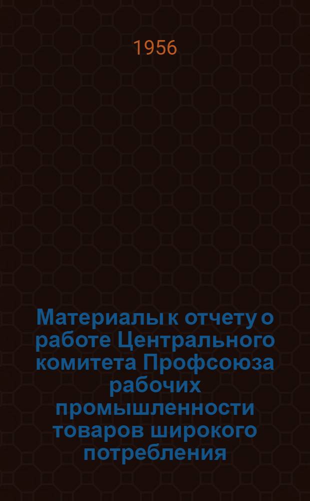 Материалы к отчету о работе Центрального комитета Профсоюза рабочих промышленности товаров широкого потребления