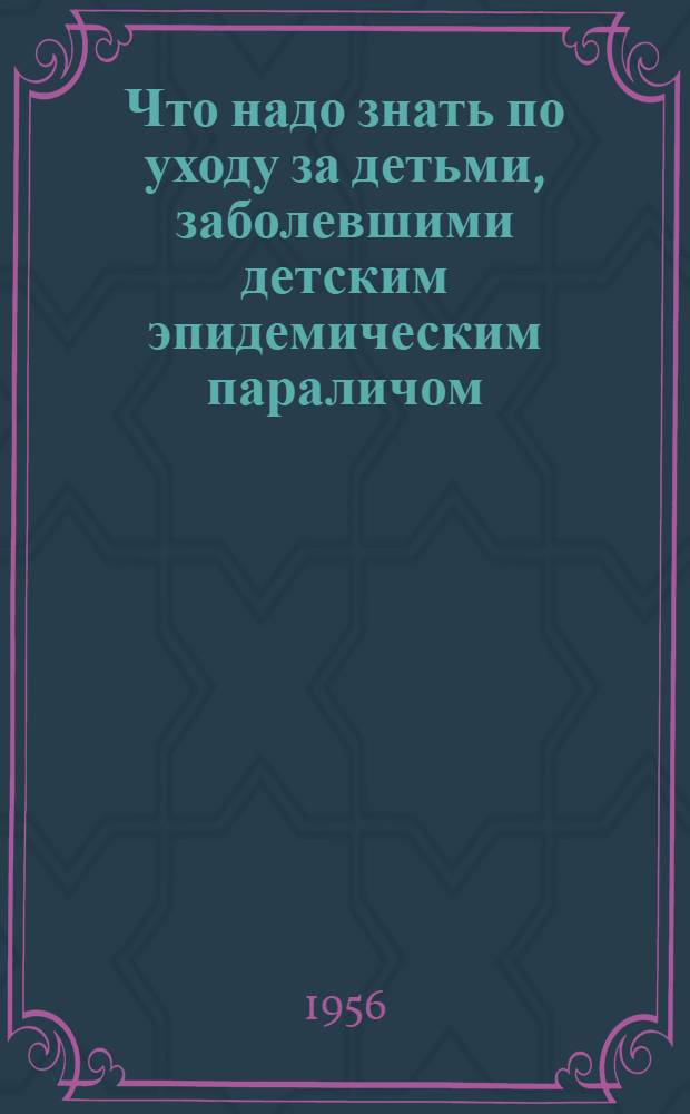 Что надо знать по уходу за детьми, заболевшими детским эпидемическим параличом (полиомиелитом)