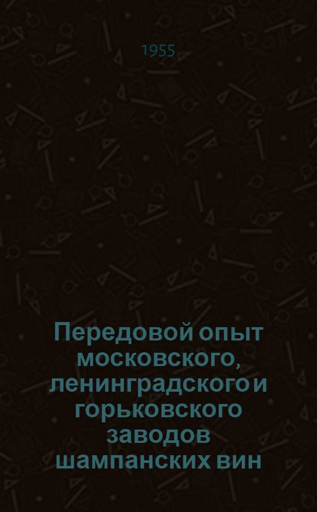 Передовой опыт московского, ленинградского и горьковского заводов шампанских вин