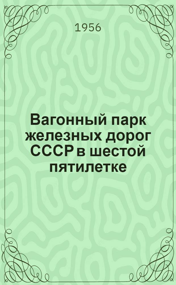 Вагонный парк железных дорог СССР в шестой пятилетке : Рек. список литературы