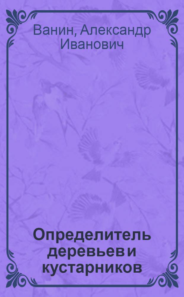 Определитель деревьев и кустарников : Учеб. пособие для техникумов лесного хозяйства