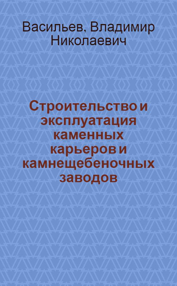 Строительство и эксплуатация каменных карьеров и камнещебеночных заводов : Из опыта строительства Куйбышевской гидроэлектростанции