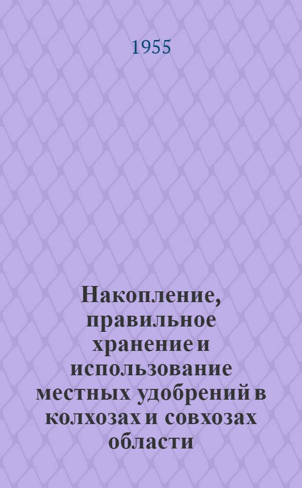 Накопление, правильное хранение и использование местных удобрений в колхозах и совхозах области : (Материал в помощь лектору)