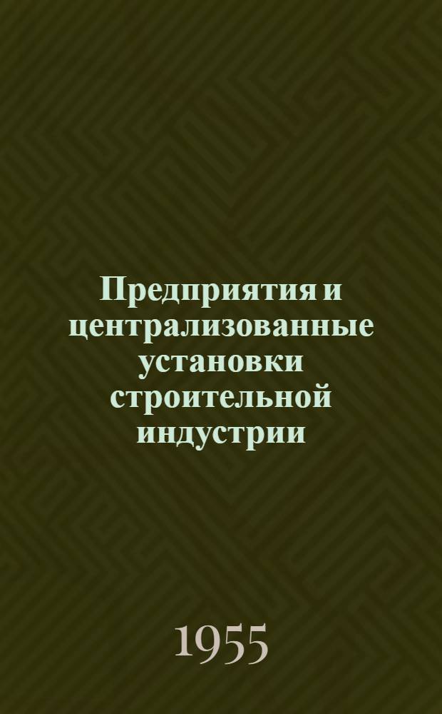Предприятия и централизованные установки строительной индустрии : (Общие сведения по эксплуатации)