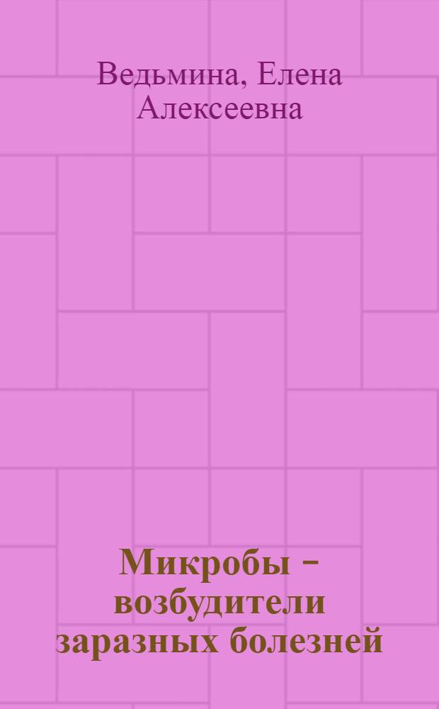 Микробы - возбудители заразных болезней : (Конспект лекции)