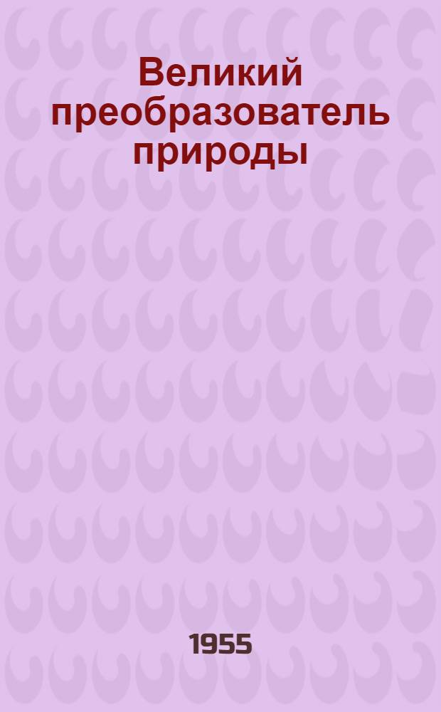 Великий преобразователь природы : Сборник статей о мичуринских методах в Горном Алтае
