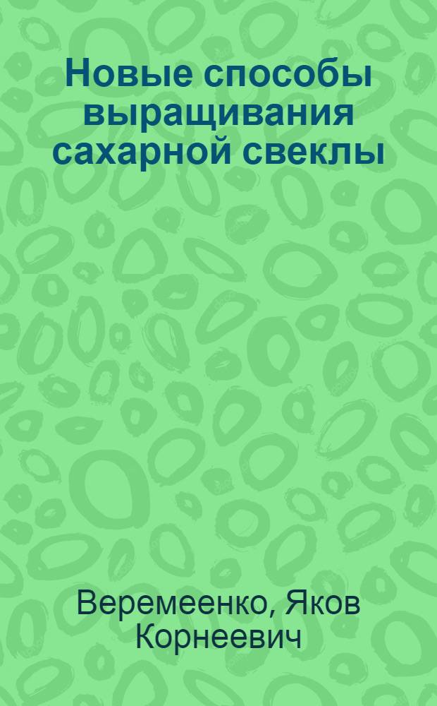Новые способы выращивания сахарной свеклы : Колхозы и совхозы Винницкой обл. : Пер. с укр.