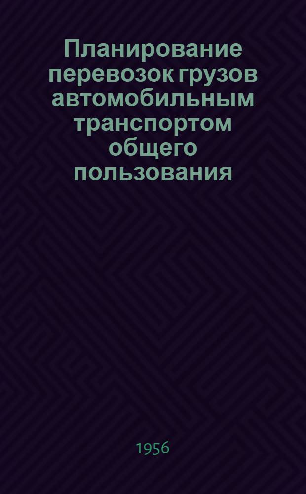 Планирование перевозок грузов автомобильным транспортом общего пользования