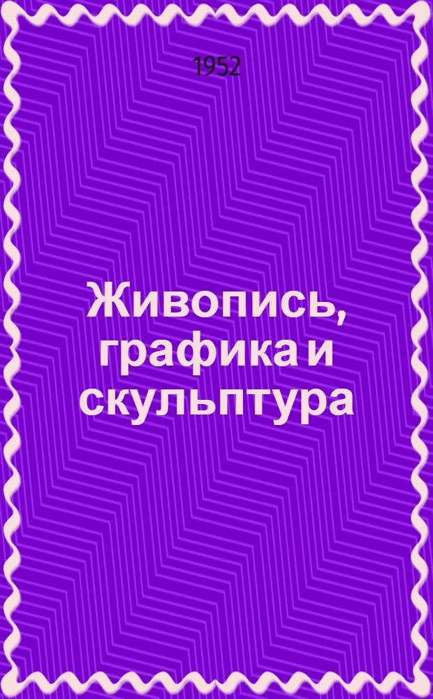 Живопись, графика и скульптура : Каталог