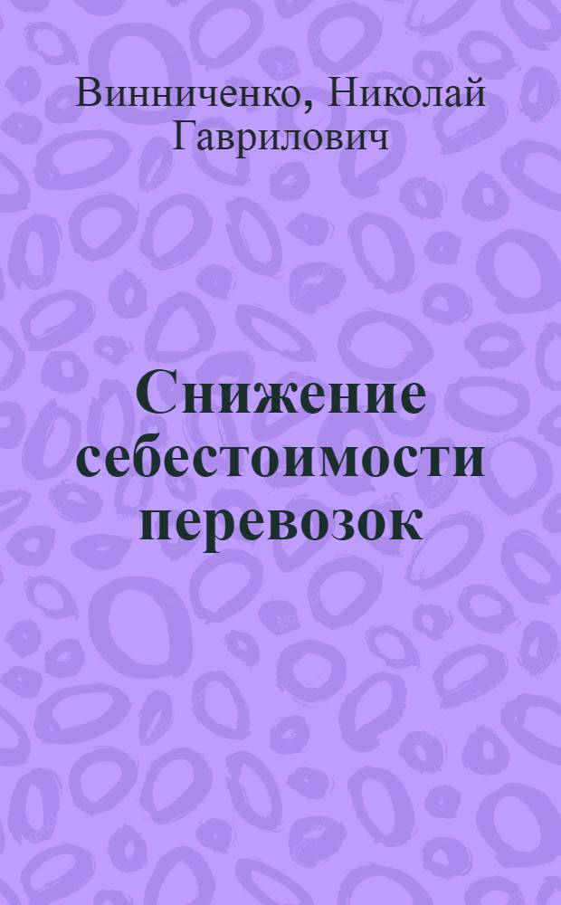 Снижение себестоимости перевозок : Опыт Надеждинского отд-ния Свердл. дороги
