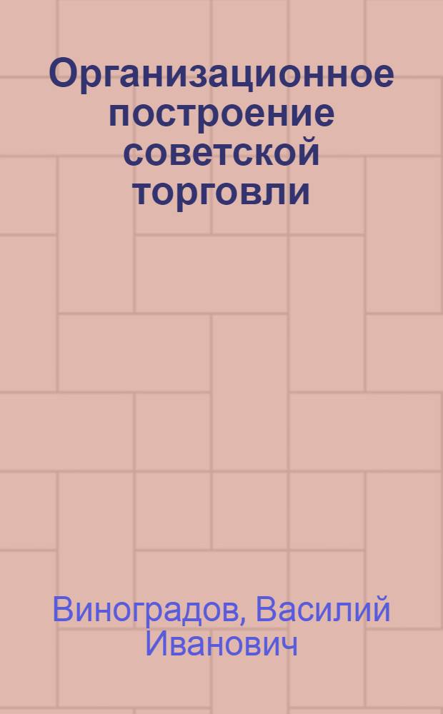 Организационное построение советской торговли : Альбом : Учеб.-наглядное пособие для кооп. техникумов и торг.-кооп. школ