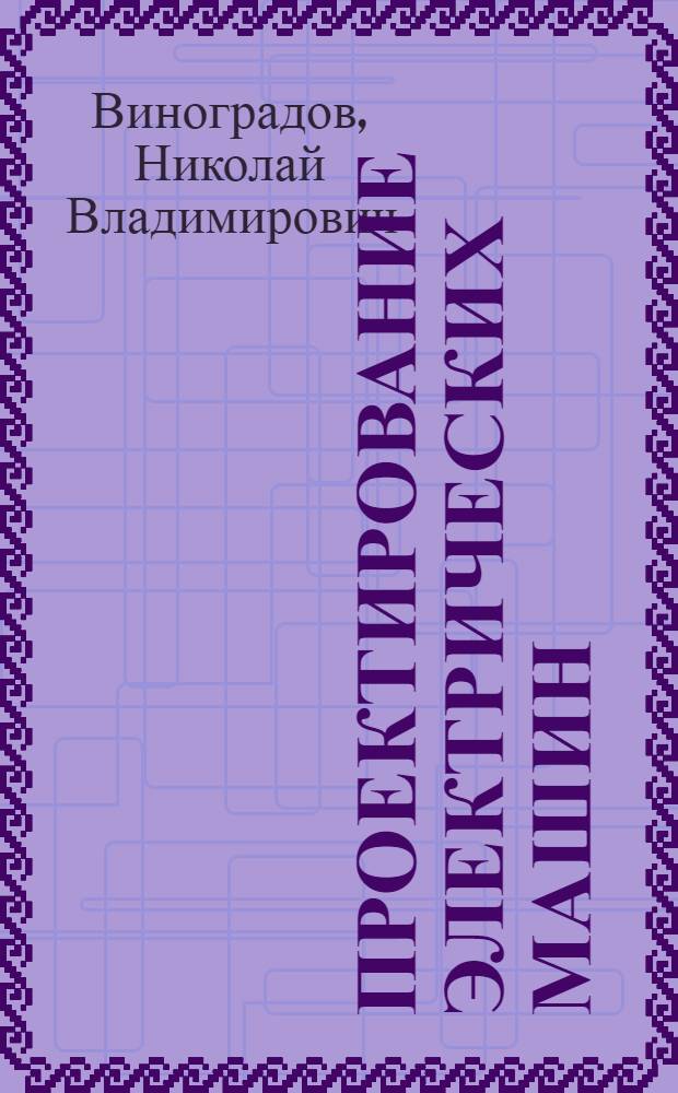 Проектирование электрических машин : Учеб. пособие для электротехн. и энергет. вузов и фак. и электромехан. техникумов