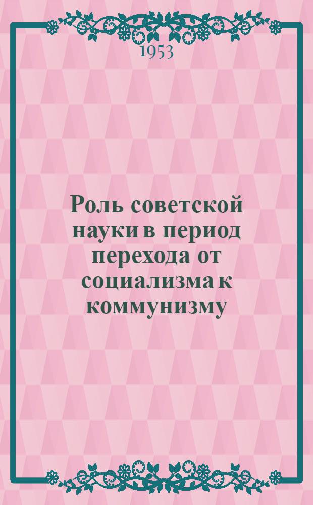 Роль советской науки в период перехода от социализма к коммунизму : Рек. список литературы к лекции