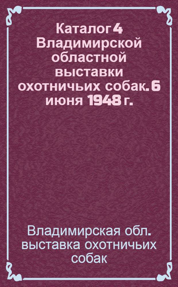 Каталог 4 Владимирской областной выставки охотничьих собак. 6 июня 1948 г.