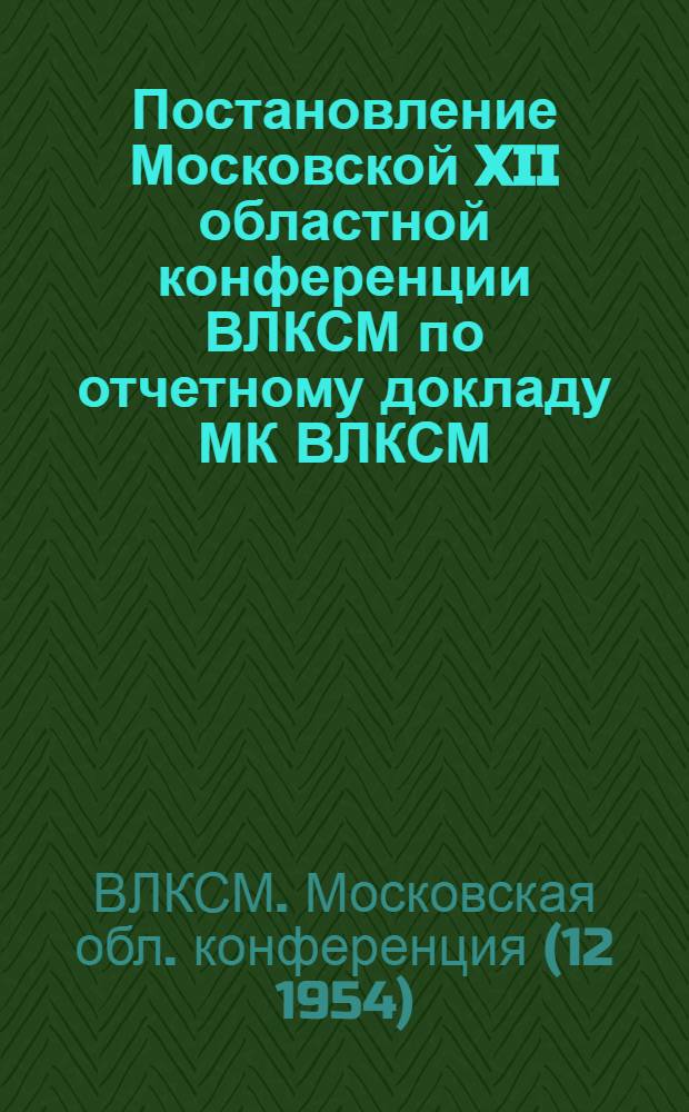 Постановление Московской XII областной конференции ВЛКСМ по отчетному докладу МК ВЛКСМ