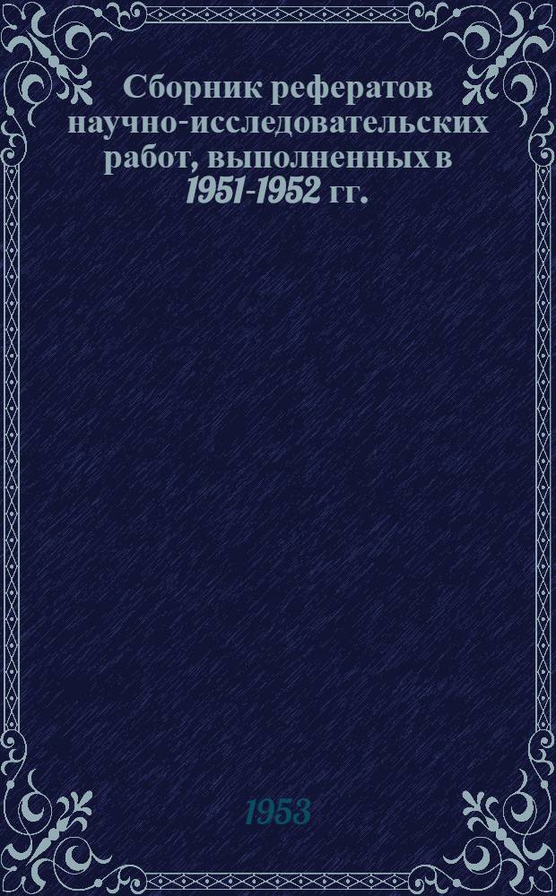 Сборник рефератов научно-исследовательских работ, выполненных в 1951-1952 гг.