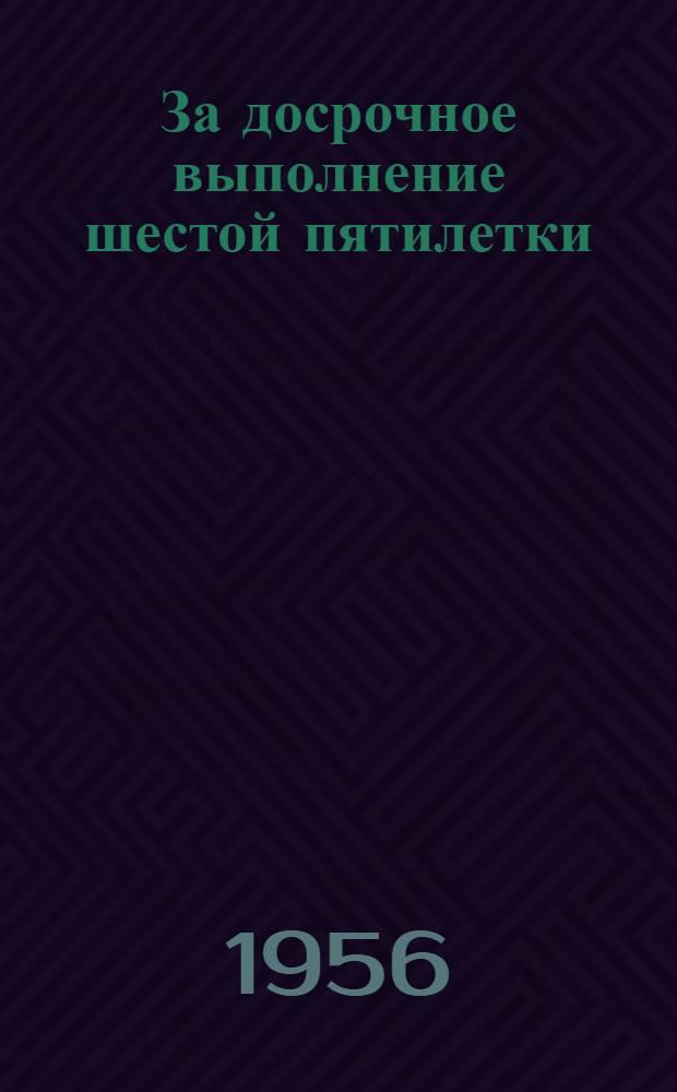 За досрочное выполнение шестой пятилетки : (Опыт шахты им. ОГПУ комбината "Ростовуголь")
