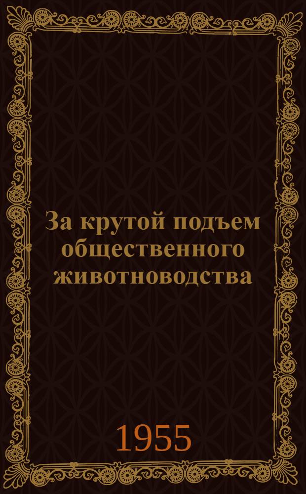 За крутой подъем общественного животноводства : (Сборник статей в помощь агитаторам животноводческих ферм)