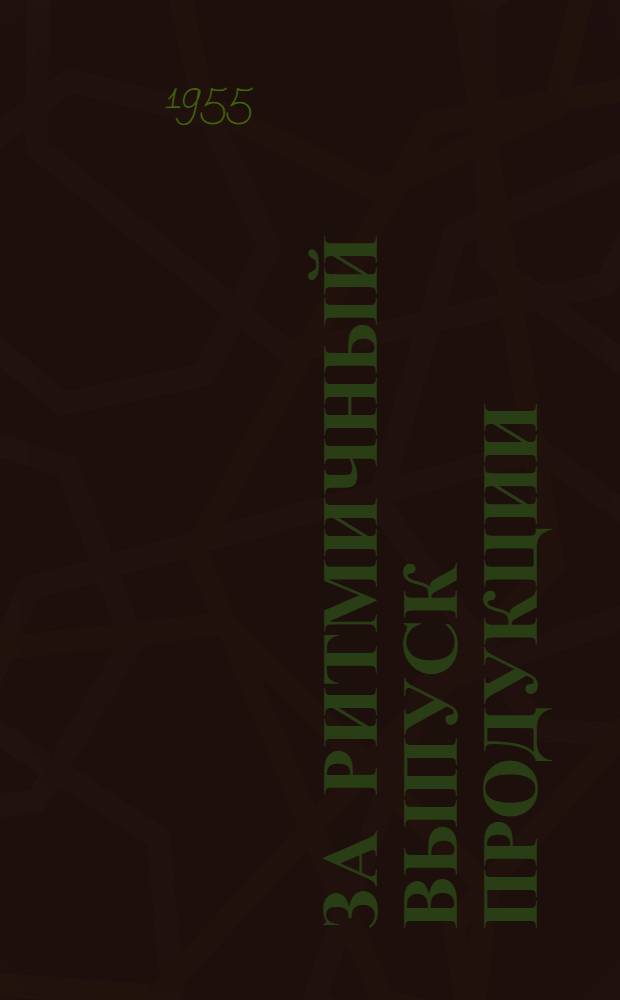 За ритмичный выпуск продукции : Из опыта организации ритмичного выпуска продукции на Сталингр. тракт. заводе : Доклады на совещании