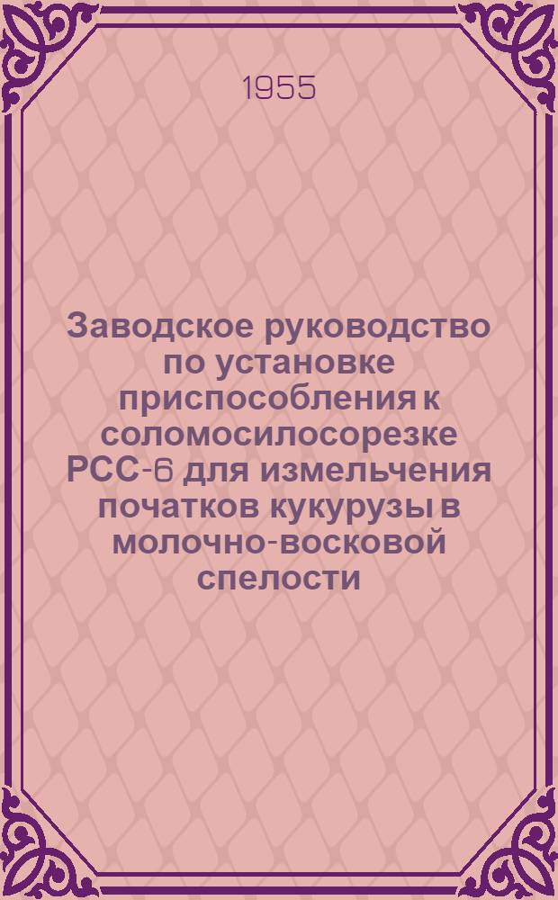 Заводское руководство по установке приспособления к соломосилосорезке РСС-6 для измельчения початков кукурузы в молочно-восковой спелости (вариант с ротором)