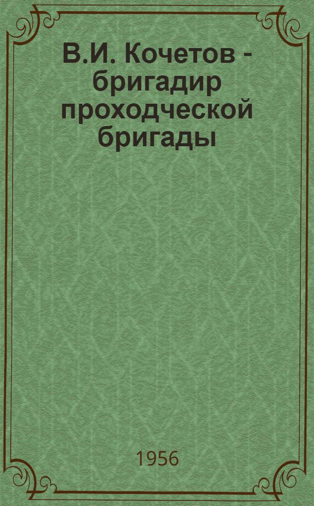 В.И. Кочетов - бригадир проходческой бригады : (Опыт проходки штрека комбайном ПК-2м на шахте № 66 "Жданковская" комбината "Тулауголь")