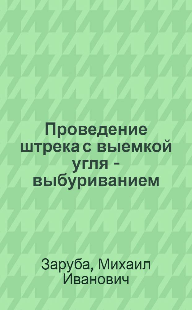 Проведение штрека с выемкой угля - выбуриванием : (Опыт работы шахты 7/8 им. Калинина треста "Куйбышевуголь"