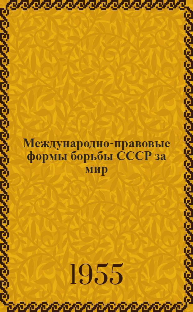 Международно-правовые формы борьбы СССР за мир : Лекция для студентов ВЮЗИ