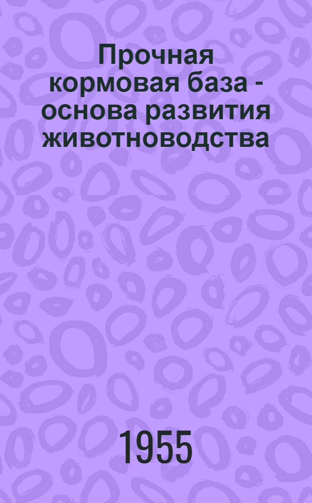Прочная кормовая база - основа развития животноводства : (Рек. список литературы)