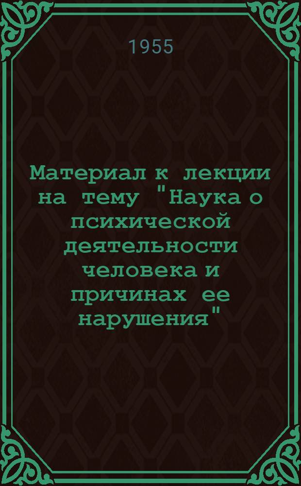 Материал к лекции на тему "Наука о психической деятельности человека и причинах ее нарушения"