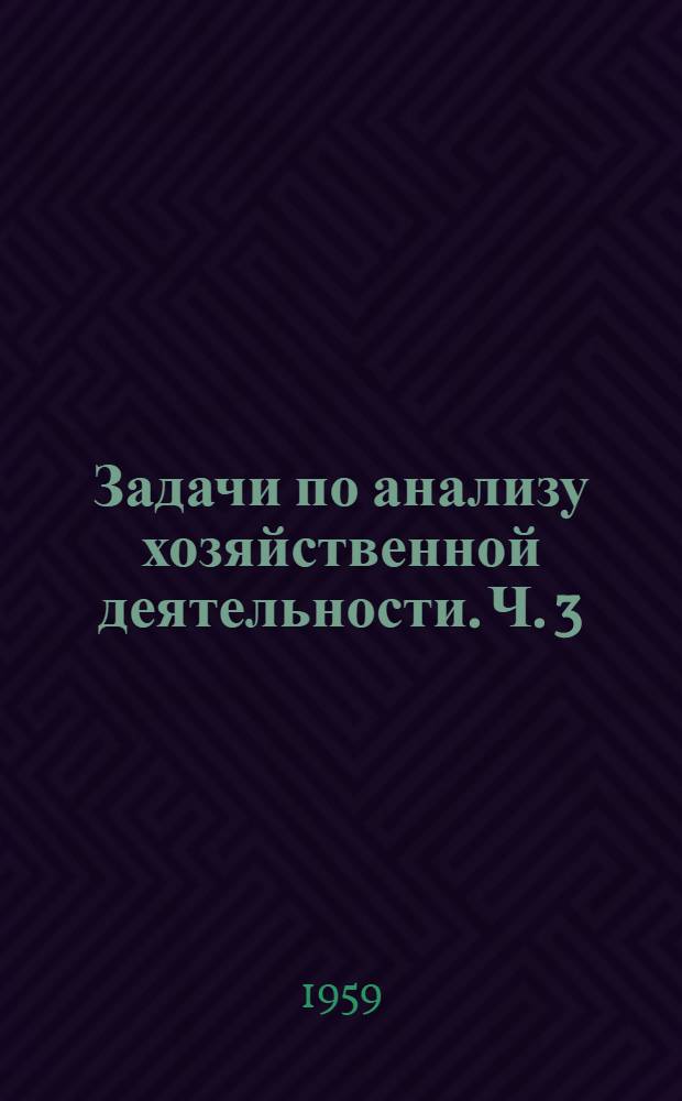 Задачи по анализу хозяйственной деятельности. Ч. 3 : Анализ хозяйственной деятельности строительных организаций